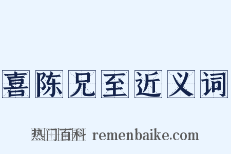 喜陈兄至近义词是什么意思的图片